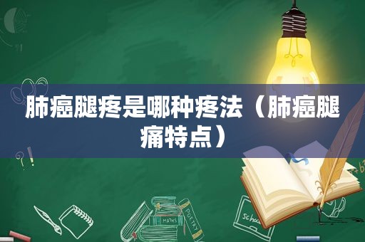 肺癌腿疼是哪种疼法（肺癌腿痛特点）