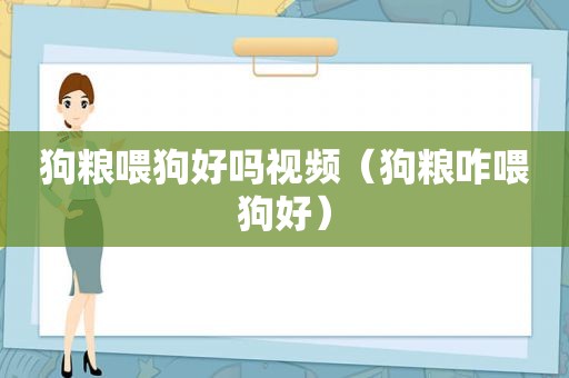 狗粮喂狗好吗视频（狗粮咋喂狗好）