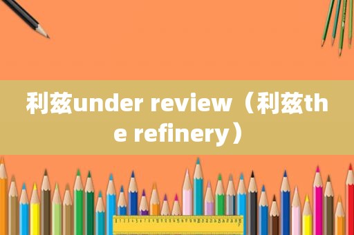 利兹under review（利兹the refinery）