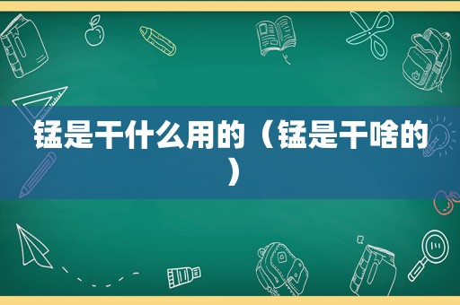 锰是干什么用的（锰是干啥的）