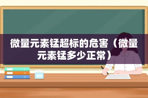 微量元素锰超标的危害（微量元素锰多少正常）