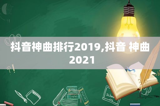 抖音神曲排行2019,抖音 神曲 2021