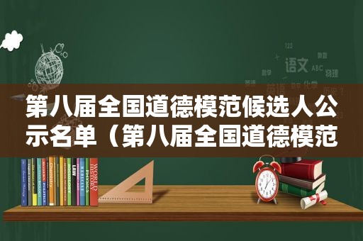 第八届全国道德模范候选人公示名单（第八届全国道德模范候选人）