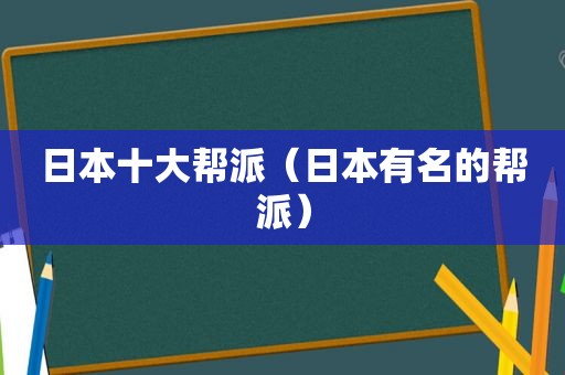 日本十大帮派（日本有名的帮派）