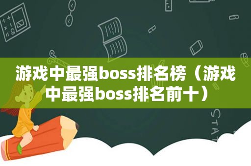 游戏中最强boss排名榜（游戏中最强boss排名前十）