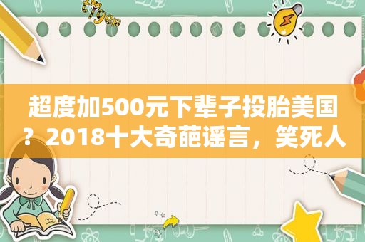 超度加500元下辈子投胎美国？2018十大奇葩谣言，笑死人不偿命！