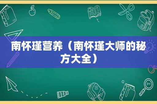 南怀瑾营养（南怀瑾大师的秘方大全）