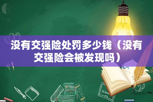 没有交强险处罚多少钱（没有交强险会被发现吗）