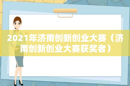 2021年济南创新创业大赛（济南创新创业大赛获奖者）