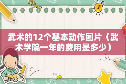 武术的12个基本动作图片（武术学院一年的费用是多少）