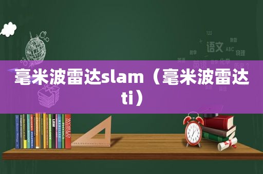 毫米波雷达slam（毫米波雷达ti）