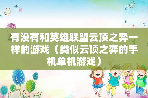 有没有和英雄联盟云顶之弈一样的游戏（类似云顶之弈的手机单机游戏）