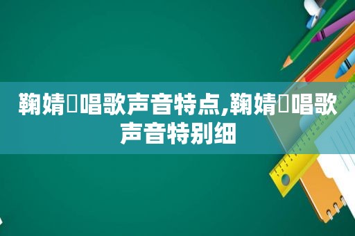 鞠婧祎唱歌声音特点,鞠婧祎唱歌声音特别细