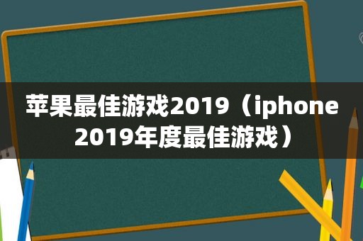 苹果最佳游戏2019（iphone2019年度最佳游戏）