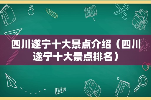 四川遂宁十大景点介绍（四川遂宁十大景点排名）