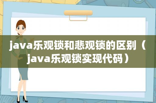 java乐观锁和悲观锁的区别（java乐观锁实现代码）