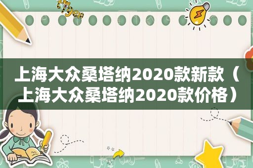 上海大众桑塔纳2020款新款（上海大众桑塔纳2020款价格）