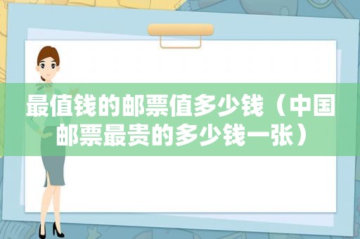 最值钱的邮票值多少钱（中国邮票最贵的多少钱一张）