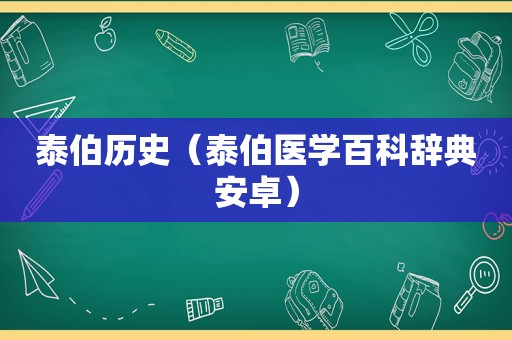 泰伯历史（泰伯医学百科辞典安卓）