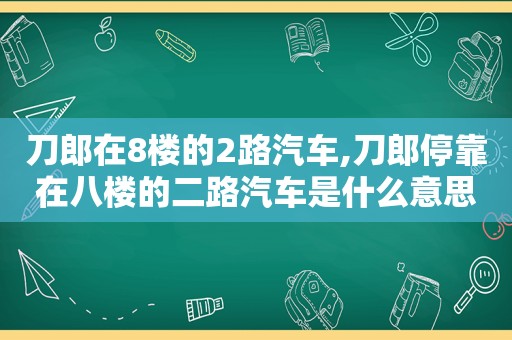 刀郎在8楼的2路汽车,刀郎停靠在八楼的二路汽车是什么意思