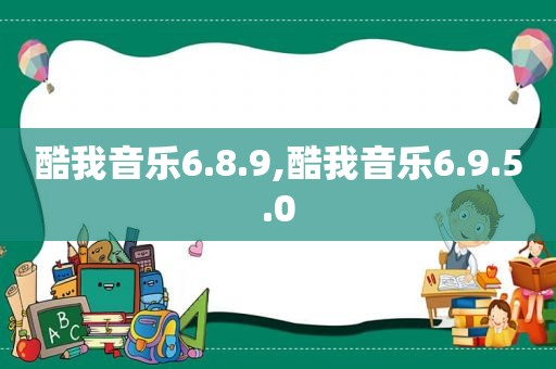 酷我音乐6.8.9,酷我音乐6.9.5.0