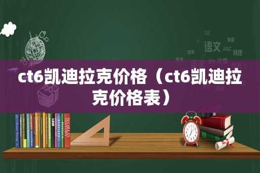 ct6凯迪拉克价格（ct6凯迪拉克价格表）