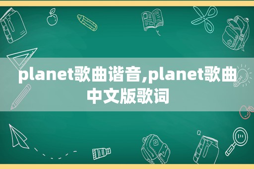 planet歌曲谐音,planet歌曲中文版歌词