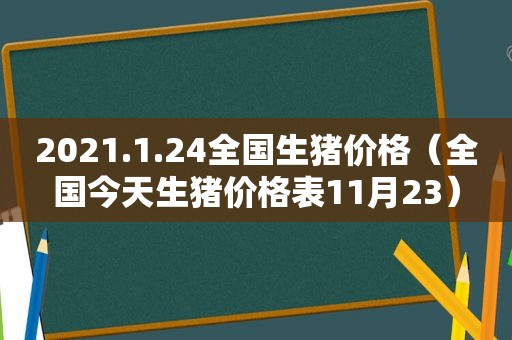 2021.1.24全国生猪价格（全国今天生猪价格表11月23）