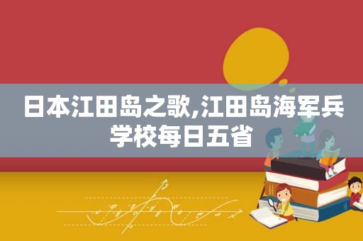 日本江田岛之歌,江田岛海军兵学校每日五省