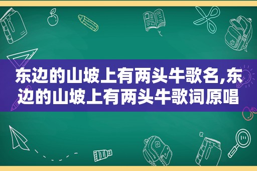 东边的山坡上有两头牛歌名,东边的山坡上有两头牛歌词原唱