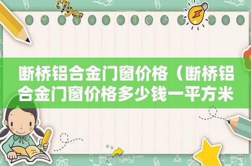 断桥铝合金门窗价格（断桥铝合金门窗价格多少钱一平方米）