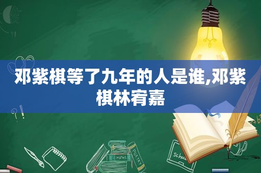 邓紫棋等了九年的人是谁,邓紫棋林宥嘉