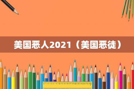 美国恶人2021（美国恶徒）