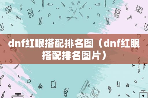 dnf红眼搭配排名图（dnf红眼搭配排名图片）