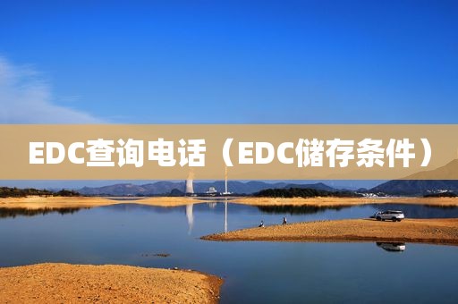 EDC查询电话（EDC储存条件）