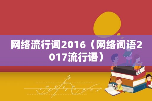 网络流行词2016（网络词语2017流行语）