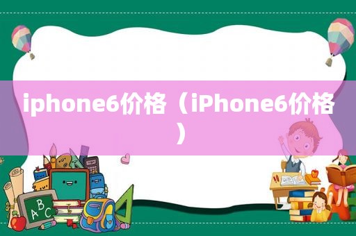 iphone6价格（iPhone6价格）