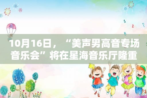 10月16日，“美声男高音专场音乐会”将在星海音乐厅隆重上演