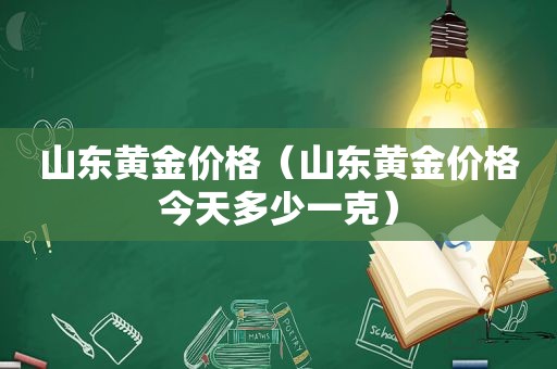 山东黄金价格（山东黄金价格今天多少一克）