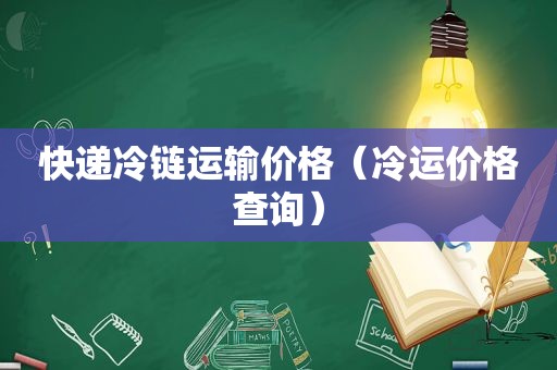 快递冷链运输价格（冷运价格查询）