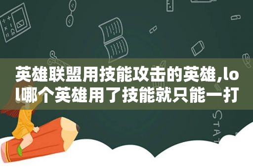 英雄联盟用技能攻击的英雄,lol哪个英雄用了技能就只能一打一