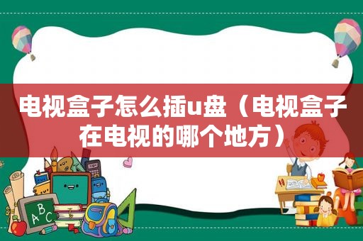 电视盒子怎么插u盘（电视盒子在电视的哪个地方）