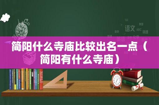 简阳什么寺庙比较出名一点（简阳有什么寺庙）