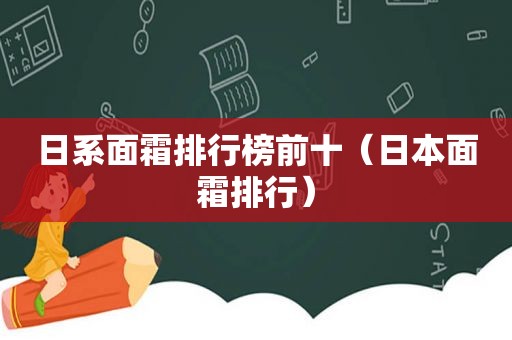 日系面霜排行榜前十（日本面霜排行）