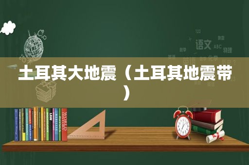 土耳其大地震（土耳其地震带）