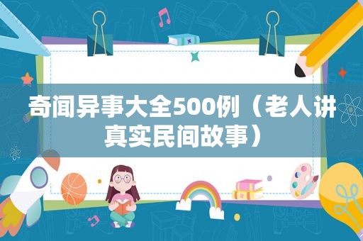 奇闻异事大全500例（老人讲真实民间故事）