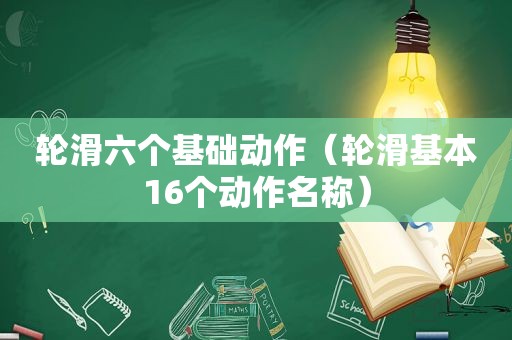 轮滑六个基础动作（轮滑基本16个动作名称）