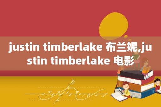 justin timberlake 布兰妮,justin timberlake 电影