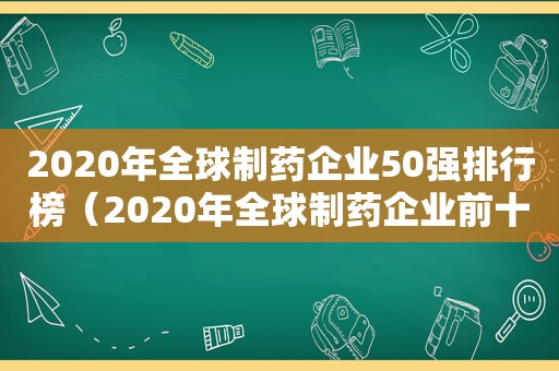 2020年全球制药企业50强排行榜（2020年全球制药企业前十名）