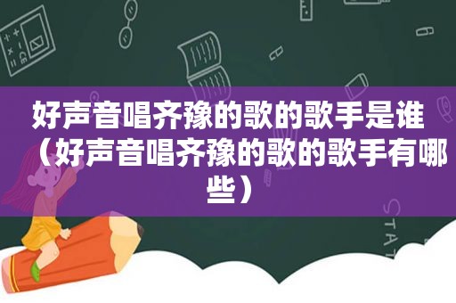 好声音唱齐豫的歌的歌手是谁（好声音唱齐豫的歌的歌手有哪些）